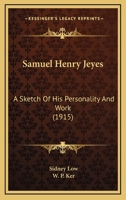 Samuel Henry Jeyes; A Sketch of His Personality and Work by Sidney Low. with a Selection from His Fugitive Writings Arranged and Ed. by W.P. Ker 1164030604 Book Cover
