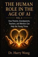 The Human Role in the Age of AI, Vol. 4: The Guiding Generation: How Parents, Grandparents, Teachers, and Mentors Can Help the Young Thrive B0HBRNLWC5 Book Cover