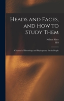 Heads and Faces, and how to Study Them: A Manual of Phrenology and Physiognomy for the People 1015568599 Book Cover