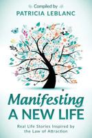 Manifesting a New Life: Real Life Stories Inspired by the Law of Attraction 0994928440 Book Cover