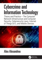 Cybercrime and Information Technology: Theory and Practice: The Computer Network Infostructure and Computer Security, Cybersecurity Laws, Internet of Things (Iot), and Mobile Devices 1032053852 Book Cover