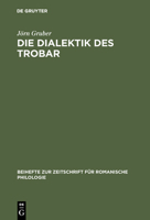 Die Dialektik Des Trobar: Untersuchungen Zur Struktur Und Entwicklung Des Occitanischen Und Franzs̲ischen Minnessangs Des 12. Jahrhunderts 3484521945 Book Cover