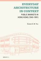 Everyday Architecture in Context: Public Markets in Hong Kong 9882372740 Book Cover
