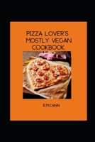 Pizza Lover Mostly Vegan Cookbook B08XLGG91D Book Cover