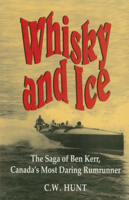 Whisky and Ice: The Saga of Ben Kerr, Canada's Most Daring Rumrunner 1550022490 Book Cover