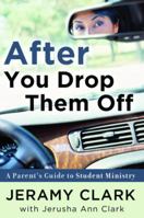 After You Drop Them Off: A Parent's Guide to Student Ministry 1400070279 Book Cover