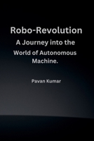 Robo-Revolution: A Journey into the World of Autonomous Machines 9358687797 Book Cover