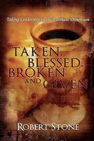 Taken, Blessed, Broken and Given: Taking Leadership to the Ultimate Dimension 1533235228 Book Cover