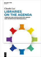 Libraries on the Agenda: Lobbying and Advocating for Library and Information Professionals 3110795892 Book Cover