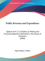 Public Revenue And Expenditure: Speech Of H. C. E. Childers, On Making The Financial Statement, Delivered In The House Of Commons 1169383785 Book Cover