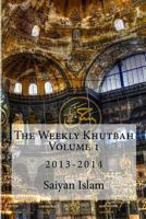 The Weekly Khutbah Volume 1: 2013-2014 1532939736 Book Cover