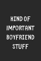 Kind Of Important Boyfriend Stuff: Lined Journal, 120 Pages, 6 x 9, Funny Boyfriend Gift Idea, Black Matte Finish (Kind Of Important Boyfriend Stuff Journal) 1706402716 Book Cover