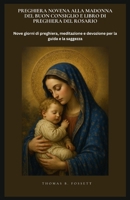 PREGHIERA NOVENA ALLA MADONNA DEL BUON CONSIGLIO E LIBRO DI PREGHIERA DEL ROSARIO: Nove giorni di preghiera, meditazione e devozione per la guida e la saggezza (Italian Edition) B0GRF7F5DZ Book Cover