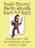 Real Cheesy Facts About: Rock 'n' Roll: Everything Weird, Dumb, and Unbelievable You Never Learned in School (Real Cheesy Facts series) 157587251X Book Cover