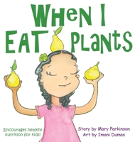 When I Eat Plants: Encourages Healthy Nutrition for Children 1732046263 Book Cover