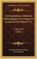 Correspondance Litteraire, Philosophique Et Critique De Grimm Et De Diderot V13: 1786-1787 (1830) 1161044973 Book Cover