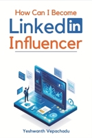 How Can I Become a LinkedIn Influencer?: Le guide complet, étape par étape, pour construire une marque personnelle, engager votre réseau et monétiser votre expertise. (French Edition) B0DR6PXSS3 Book Cover