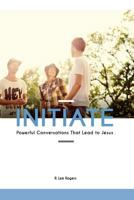 Initiate: Powerful Conversations That Lead to Jesus 1500355844 Book Cover