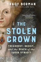 The Stolen Crown: Treachery, Deceit, and the Death of the Tudor Dynasty 0802168515 Book Cover