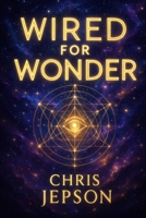 Wired For Wonder: Simple Teachings and Timeless Truths for Everyday Life B0FSXGL875 Book Cover