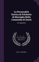 La Personalita Storica Di Folchetto Di Marsiglia Nella Commedia Di Dante: Con Appendica 1341047156 Book Cover