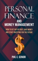 Personal Finance And Money Management: How To Get Out Of Debt, Save Money And Start Investing For The Future 1702916022 Book Cover