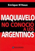 Maquiavelo No Conocio a Los Argentinos 9875642533 Book Cover