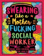 Swearing Like a Motherfucking Social Worker: Swear Word Coloring Book for Adults with Social Related Cussing 1078377936 Book Cover