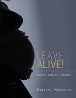 Leave Alive!: Goodbye Domestic Violence 154627944X Book Cover