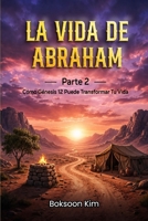 La vida de Abraham: Parte 2: Cómo Génesis 12 Puede Transformar Tu Vida (Spanish Edition) B0HF1JJC29 Book Cover