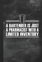 A Bartender Is Just A Pharmacist With A Limited Inventory: Blank Lined Notebook Journal for Bar Worker 1692868756 Book Cover