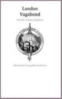 London Vagabond. The Life of Henry Mayhew 1527220303 Book Cover