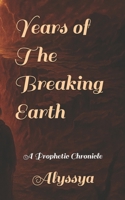 Years of The Breaking Earth: A Prophetic Chronicle B0FN9DVK59 Book Cover