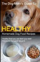 The Dog Mom's Guide to Healthy Homemade Dog Food Recipes: Recipes you can make at home with affordable everyday ingredients 1099640415 Book Cover