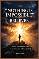 The Nothing Is Impossible Believer: How to Build Bold Faith and Experience God’s Power in Your Life daily B0GVMJSPP2 Book Cover