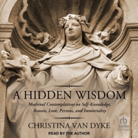 A Hidden Wisdom: Medieval Contemplatives on Self-Knowledge, Reason, Love, Persons, and Immortality B0CLN9W6LR Book Cover