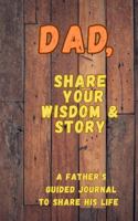 Dad, Share Your Wisdom & Story: A Father's Guided Journal to Share His Life B0DX7FT73M Book Cover