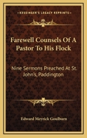 Farewell Counsels of a Pastor to His Flock: Nine Sermons, Preached at St. John's, Paddington Before Quitting That Sphere of Ministerial Labour 0548511225 Book Cover