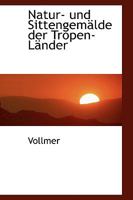 Natur- und Sittengemälde der Tropen-Länder. 0559670230 Book Cover