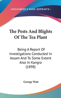 The Pests and Blights of the Tea Plant; Being a Report of Investigations Conducted in Assam and to Some Extent Also in Kangra 9353926998 Book Cover