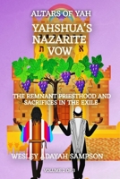 ALTARS OF YAH: YAHSHUA'S NAZARITE VOW AND THE REMNANT PRIESTHOOD: YAHSHUA'S INSTRUCTIONS ON ANIMAL SACRIFICE OUTSIDE THE TEMPLE OF JERUSALEM B0FP2YQ66S Book Cover