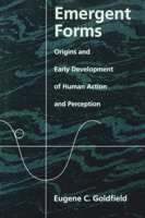 Emergent Forms: Origins and Early Development of Human Action and Perception 0195095022 Book Cover