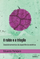 O ruído e a fricção: Desdobramentos da experiência estética (Portuguese Edition) B0FLJKNGZP Book Cover