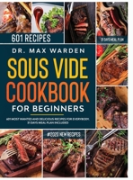 Sous Vide Cookbook For Beginners: 601 Most Wanted And Delicious Recipes For Everybody. 31 Days Meal Plan Included 1913987167 Book Cover