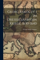 Georg R�k�czy I Im Dreissigj�hrigen Kriege, 1630-1640 1021318949 Book Cover