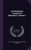 An Elementary Treatise on Mechanics, Volume 1 1357980426 Book Cover