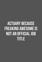 Actuary Because Freaking Awesome is not an Official Job Title.: Lined Notebook / Journal Gift, 100 Pages, 6x9, Soft Cover, Matte Finish 1670983293 Book Cover