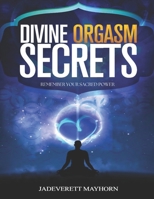 Divine Orgasm Secrets: Remember Your Sacred Power B0DX28KJT1 Book Cover