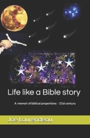 Life like a Bible story: A memoir of biblical proportions - 21st century B086PNWTV2 Book Cover