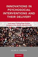 Innovations in Psychosocial Interventions and Their Delivery: Leveraging Cutting-Edge Science to Improve the World's Mental Health 0190463287 Book Cover